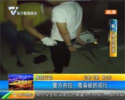 南宁警方布控 毒枭被抓现行 南宁警方布控 毒枭被抓现行