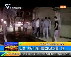 上林:6名小青年围攻执法民警 抓 上林:6名小青年围攻执法民警 抓