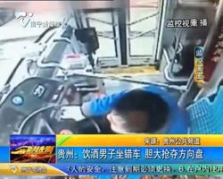贵州:饮酒男子坐错车 胆大抢夺方向盘 贵州:饮酒男子坐错车 胆大抢夺方向盘