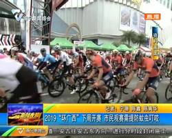 2019“世巡赛·环广西”下周开赛 市民观赛需提防蚊虫叮咬 2019“世巡赛·环广西”下周开赛 市民观赛需提防蚊虫叮咬