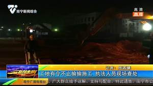 工地违令偷偷施工 执法人员现场查处 工地违令偷偷施工 执法人员现场查处