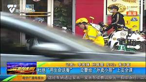 杜绝用生命送餐 交警给外卖小哥上安全课 杜绝用生命送餐 交警给外卖小哥上安全课