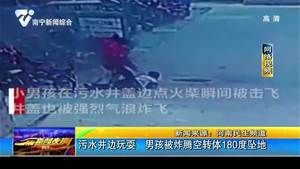 河北:污水井边玩耍 男孩被炸腾空转体180度坠地 河北:污水井边玩耍 男孩被炸腾空转体180度坠地