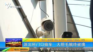 派出所门口偷车 大胆毛贼终被擒 派出所门口偷车 大胆毛贼终被擒