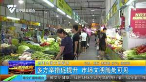 创建全国文明城市 多方举措促提升 市场文明随处可见 创建全国文明城市 多方举措促提升 市场文明随处可见