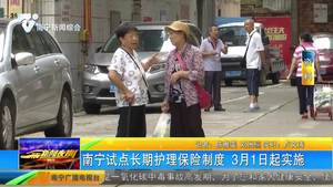 南宁试点长期护理保险制度 3月1日起实施 南宁试点长期护理保险制度 3月1日起实施