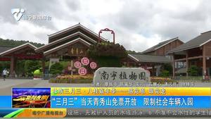 【壮族三月三·八桂嘉年华——感党恩 跟党走】“三月三”当天青秀山免票开放 限制社会车辆入园 【壮族三月三·八桂嘉年华——感党恩 跟党走】“三月三”当天青秀山免票开放 限制社会车辆入园