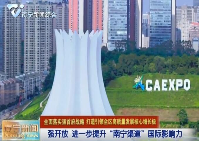 【全面落实强首府战略 打造引领全区高质量发展核心增长极】强开放 进一步提升“南宁渠道”国际影响力