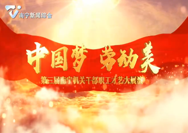 “中国梦 劳动美” 第三届南宁机关干部职工才艺大展演