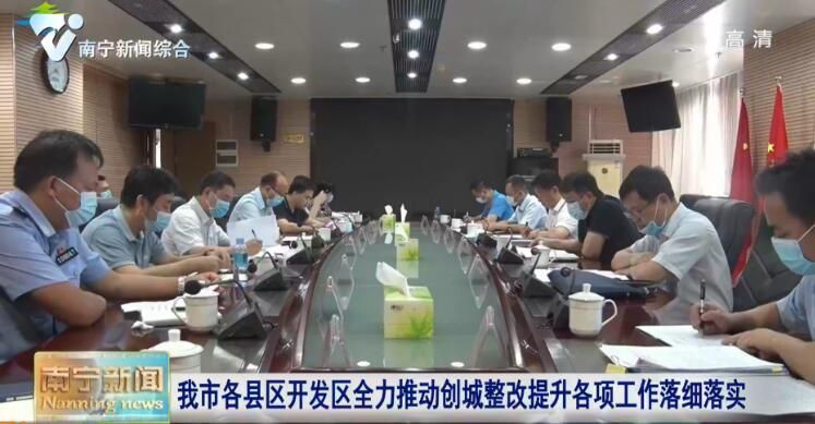南宁市各县区开发区全力推动创城整改提升各项工作落细落实