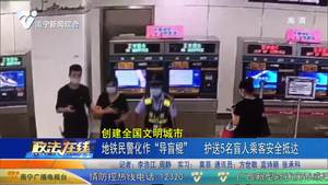 【创建全国文明城市】地铁民警化作”导盲棍“ 护送5名盲人乘客安全抵达