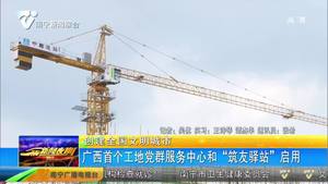 【创建全国文明城市】广西首个工地党群服务中心和“筑友驿站”启用