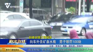 【创建全国文明城市】向车外丢矿泉水瓶 男子领罚100块