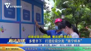 【创建全国文明城市 整改提升看变化】多管齐下 打造垃圾分类“南宁样本”