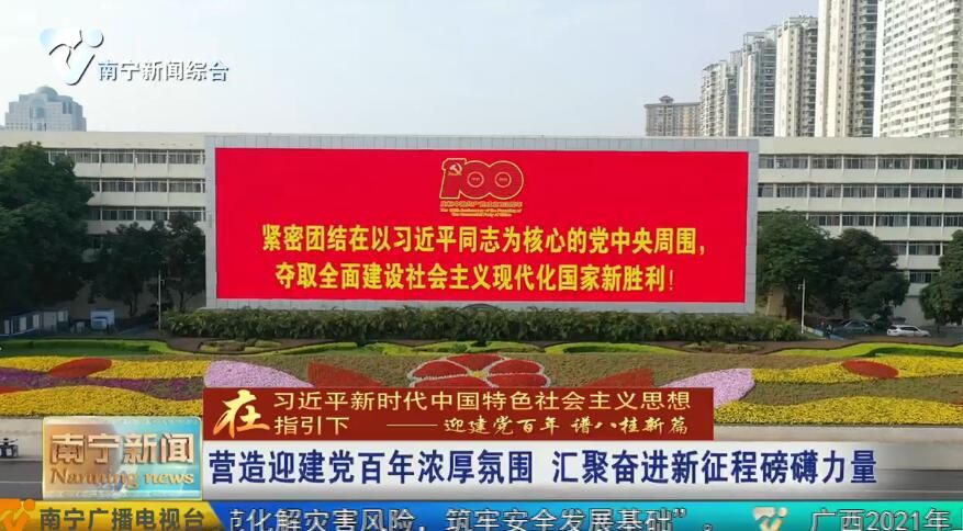 【在习近平新时代中国特色社会主义思想指引下——迎建党百年 谱八桂新篇】营造迎建党百年浓厚氛围 汇聚奋进新征程磅礴力量