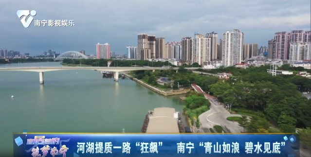 河湖提质一路“狂飙” 南宁“青山如浪 碧水见底”