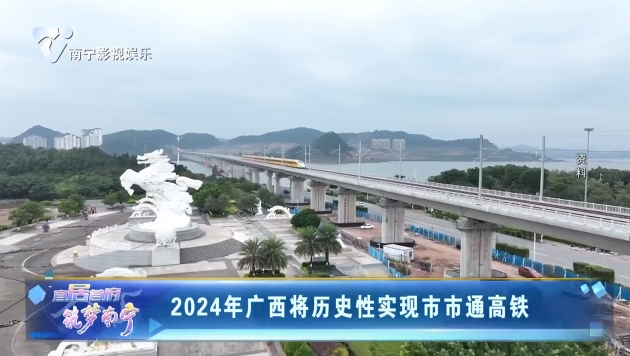 2024年广西将历史性实现市市通高铁