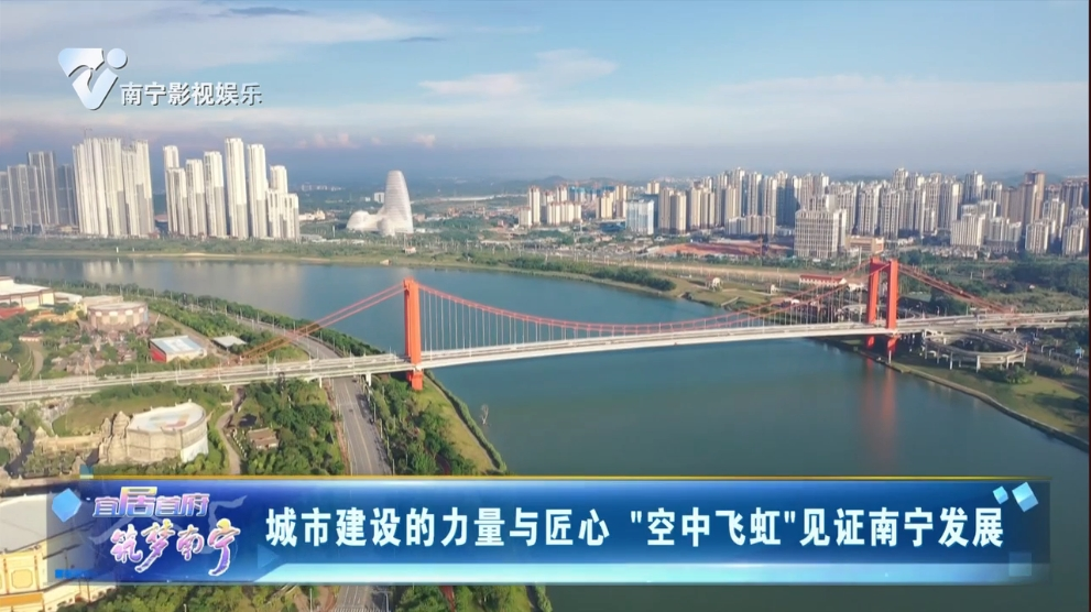 城市建设的力量与匠心“空中飞虹"见证南宁发展
