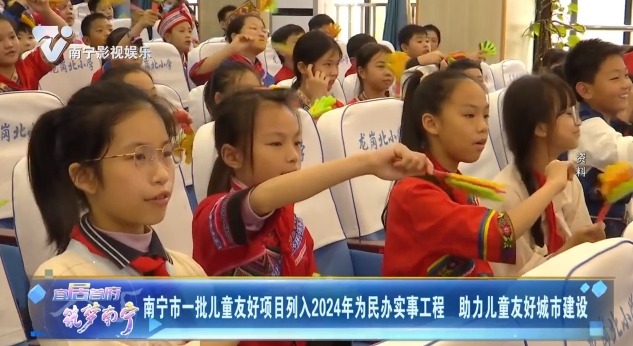南宁市一批儿童友好项目列入2024年为民办实事工程 助力儿童友好城市建设