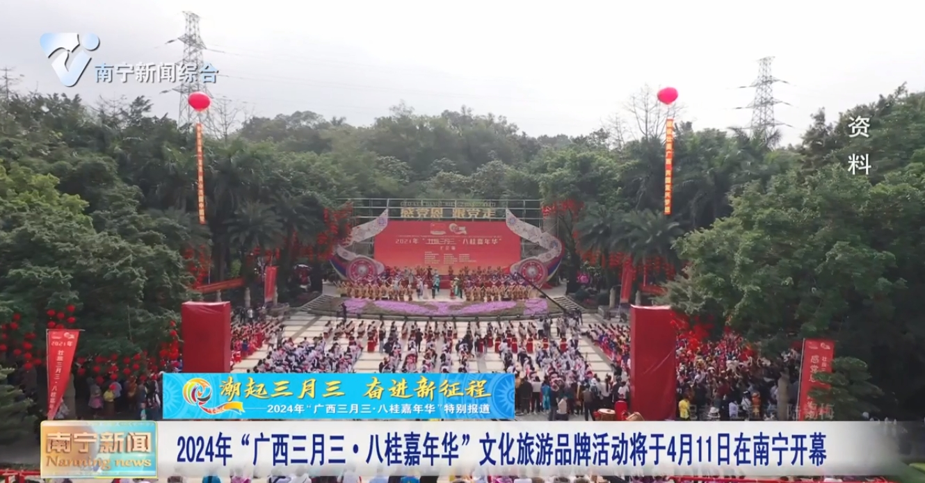 【文化中国行】2024年“广西三月三·八桂嘉年华”文化旅游品牌活动将于4月11日在南宁开幕