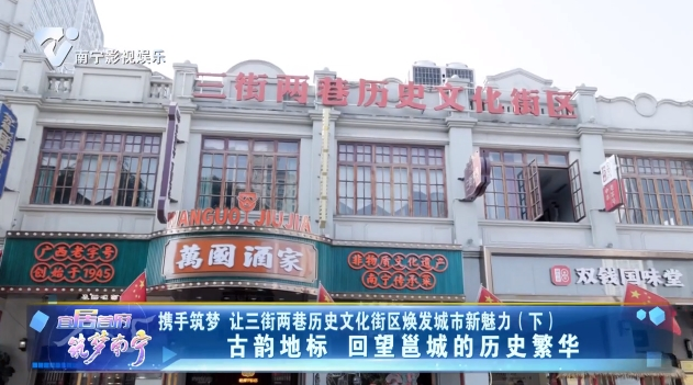 携手筑梦 让三街两巷历史文化街区焕发城市新魅力（下） 古韵地标 回望邕城的历史繁华