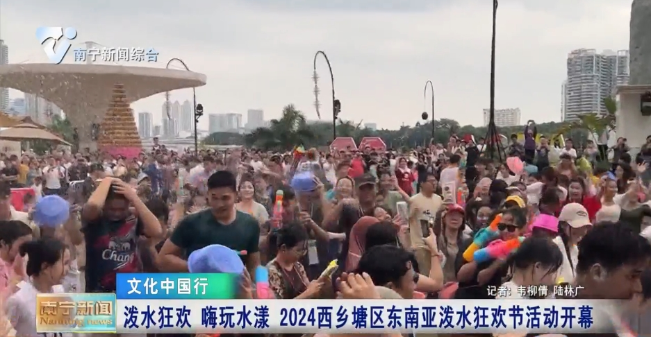 【文化中国行】泼水狂欢 嗨玩水漾  2024西乡塘区东南亚泼水狂欢节活动开幕 