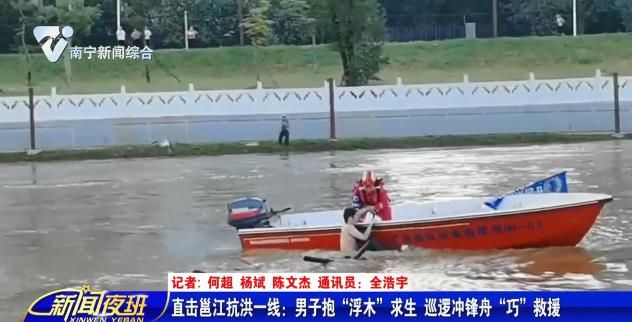 直击邕江抗洪一线：男子抱“浮木”求生 巡逻冲锋舟“巧”救援 