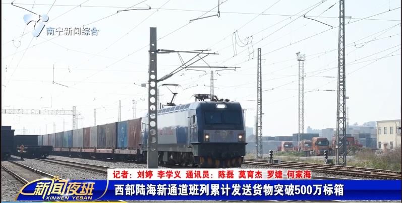 西部陆海新通道班列累计发送货物突破500万标箱 