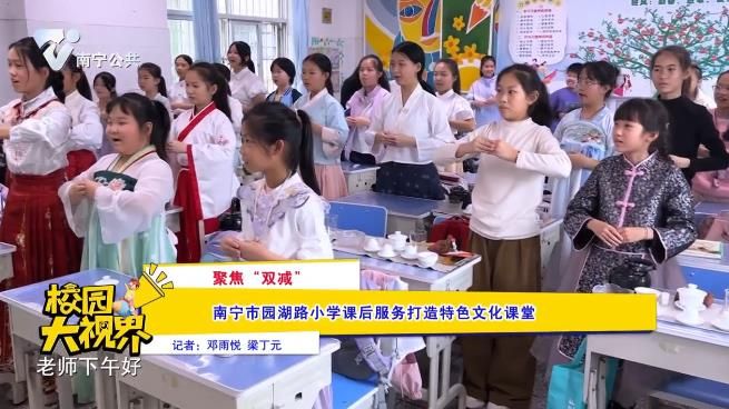 【聚焦“双减”】南宁市园湖路小学课后服务打造特色文化课堂