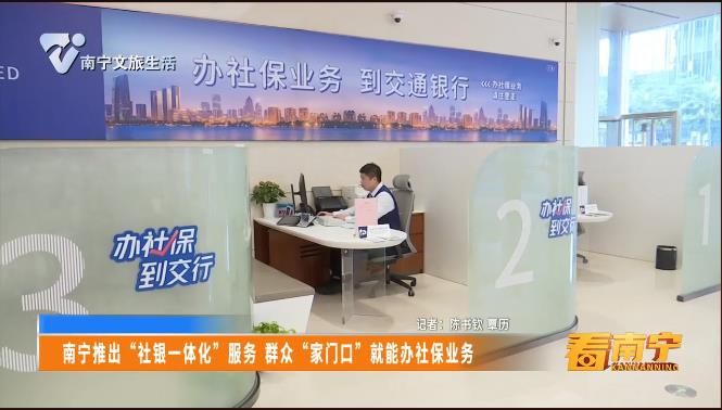 南宁推出“社银一体化”服务 群众“家门口”就能办社保业务