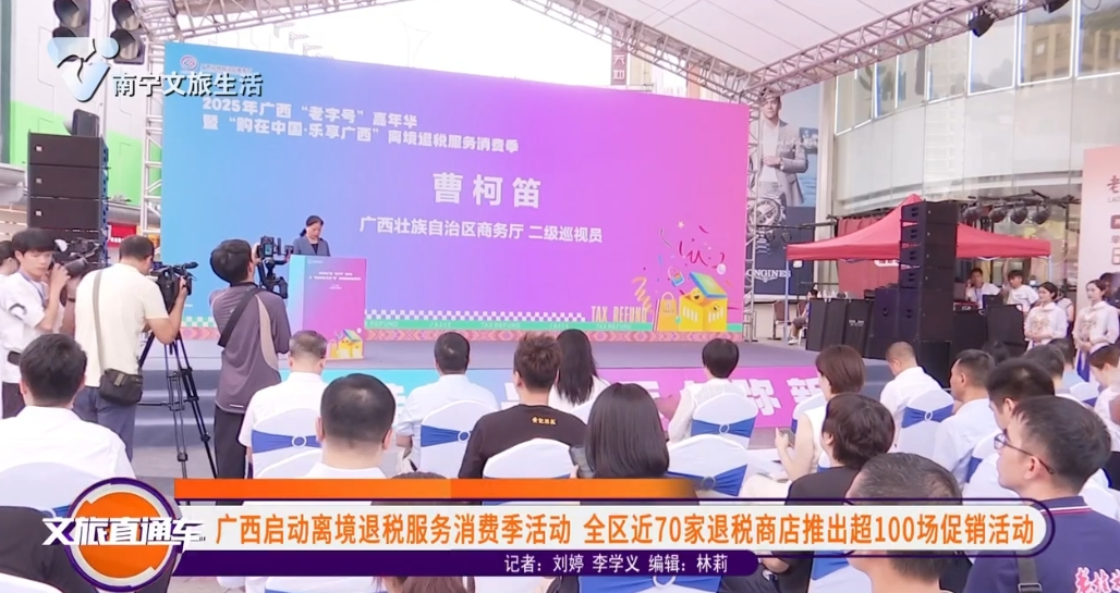 广西启动离境退税服务消费季活动 全区近70家退税商店推出超100场促销活动